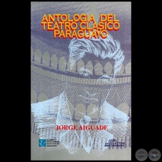 ANTOLOGA DEL TEATRO CLSICO PARAGUAYO - Autor: JORGE AIGUADE - Ao 1997